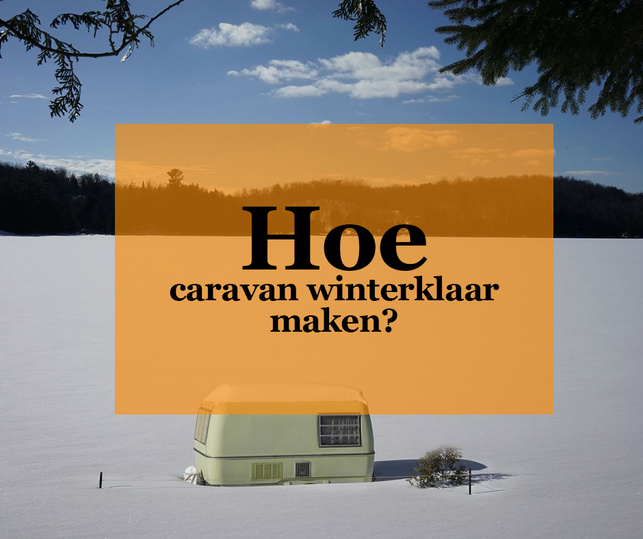 Hoe caravan winterklaar maken